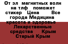 От эл. магнитных волн на тлф – поможет стикер › Цена ­ 1 - Все города Медицина, красота и здоровье » Лекарственные средства   . Крым,Старый Крым